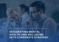Integrating Mental Health and Wellbeing into Corporate Strategy ...
